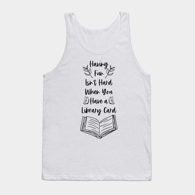 Having Fun Isn't Hard When You Have a Library Card - Bookish Bookworm Reader Puns Tank Top by Millusti